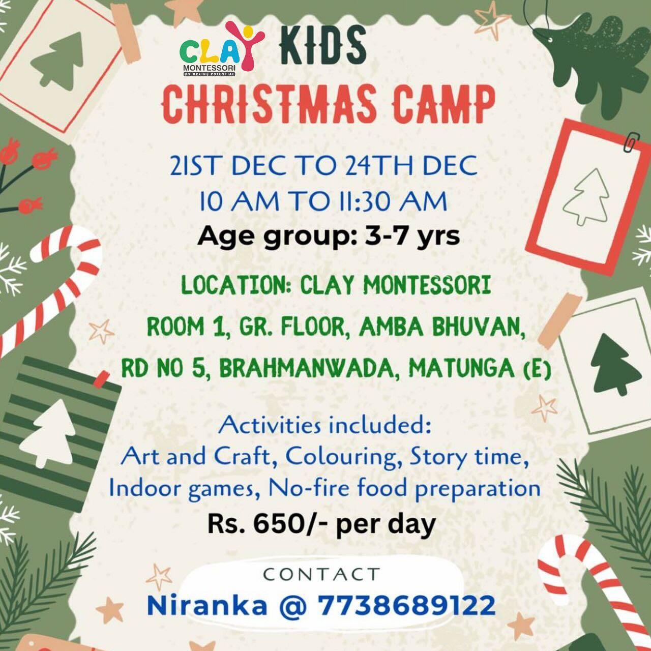 🎄🌟Kids Christmas Camp 🌟🎄

Get ready for festive fun where creativity and Christmas cheer collide! Our camp is a jolly adventure packed with delightful activities such as:

🎅Santa’s Workshop:
Activities filled with artistic expression, cultural discoveries, and a sprinkle of holiday magic ✨ 

⛄️Winter Wonderland Art & Craft :
Create your own frosty masterpieces 

🎉Welcoming the new year:
Get ready to step in the new year with a heart full of joy and a gratitude for our closed ones 

🔖Story time:
Explore Christmas traditions and discover how different cultures celebrate this magical season through wonderful stories.

🍪No-fire food preparation:
Festive season is incomplete without the yummy treats

🗓️Dates: 21st - 24th December
🧒Age Group: 3 - 7 years old
🕰️Time: 10 am -11:30 am

📍Location: CLAY Montessori
Room 1, Gr. Floor, Amba Bhuvan, Rd. No 5,
Matunga (E), Mumbai - 400019

Price: Rs. 650 per day
For inquiries, please call Niranka @ +91 7738689122

Sign up now for a Christmas adventure that’s sure to be unforgettable!
Limited seats available.  #claymontessori #christmascamp #holidaycamp #toddlers camp #matunga #mumbai #dadar #sion #parel #montessoripreschool #preschool